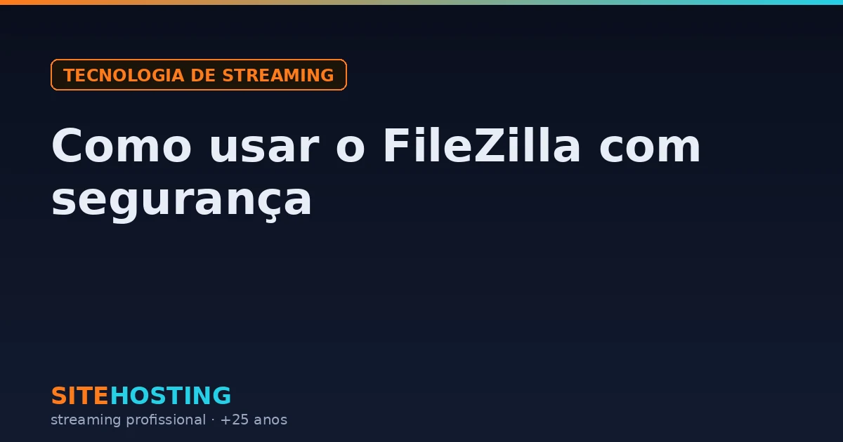 Capa do artigo Como usar o FileZilla com segurança, na categoria Tecnologia de streaming