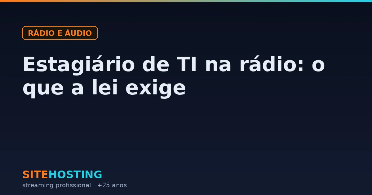 Capa do artigo Estagiário de TI na rádio: o que a lei exige, na categoria Rádio e áudio