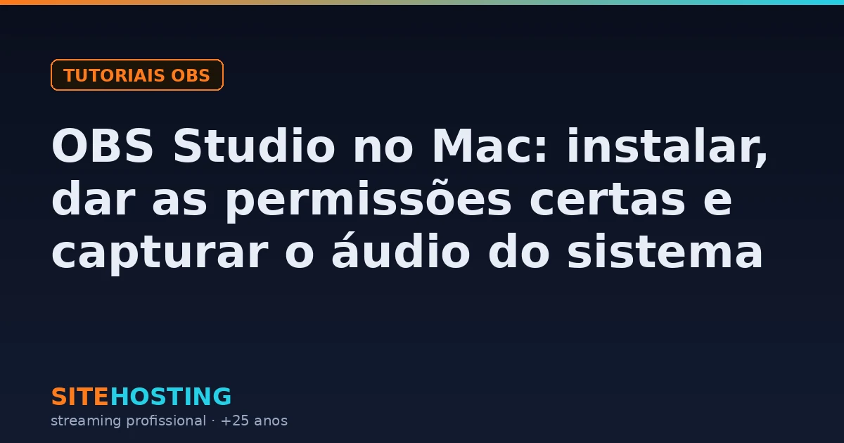 Capa do artigo: OBS Studio no Mac — instalação, as quatro permissões do macOS e a captura do áudio do sistema